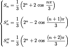 \begin{cases}S_n=\dfrac{1}{3}\left(2^n+2\,\cos\,\dfrac{n\pi}{3}\right)\\\\S'_n=\dfrac{1}{3}\left(2^n-2\,\cos\,\dfrac{(n+1)\pi}{3}\right)\\\\S''_n=\dfrac{1}{3}\left(2^n+2\,\cos\,\dfrac{(n+2)\pi}{3}\right)\end{cases}